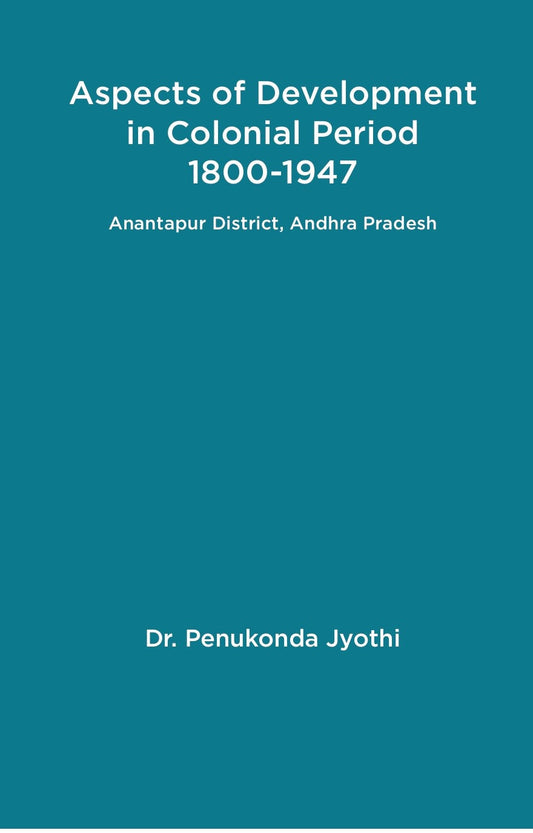 Aspects of Development in Colonial Period 1800-1947 Anantapur District, Andhra Pradesh - Gyan Books - Swadesiicart