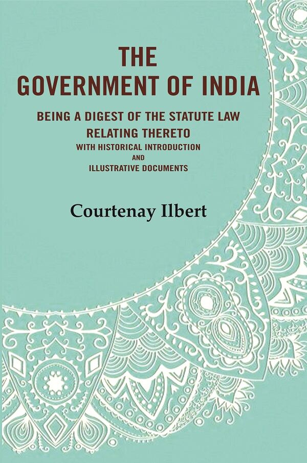The government of India: being a digest of the statute law relating thereto with Historical Introduction and Illustrative Documents - Gyan Books - Swadesiicart