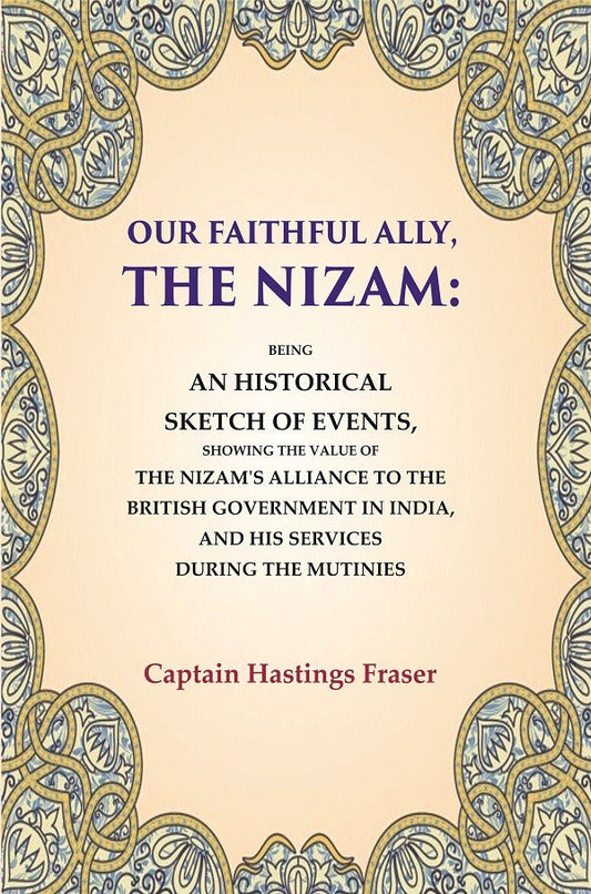 Our Faithful Ally, The Nizam: Being An Historical Sketch Of Events, Showing The Value Of The Nizam'S - Gyan Books - Swadesiicart