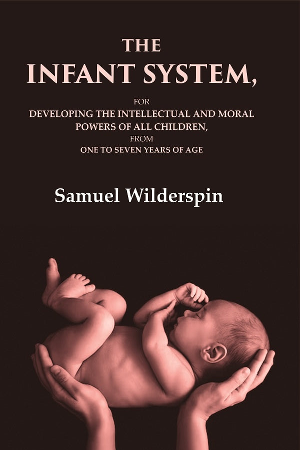 The Infant System: For Developing the Intellectual and Moral Powers of All Children, from One to Seven Years of Age - Gyan Books - Swadesiicart