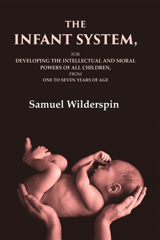 The Infant System: For Developing the Intellectual and Moral Powers of All Children, from One to Seven Years of Age - Gyan Books - Swadesiicart