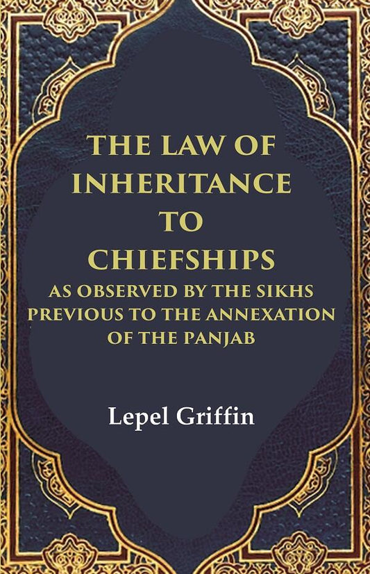 The Law of Inheritance to Chiefships as Observed by the Sikhs Previous to the Annexation of the Panjab - Gyan Books - Swadesiicart