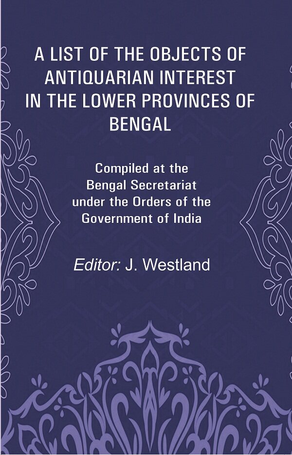 A List Of The Objects Of Antiquarian Interest In The Lower Provinces Of Bengal: Compiled At The Bengal - Gyan Books