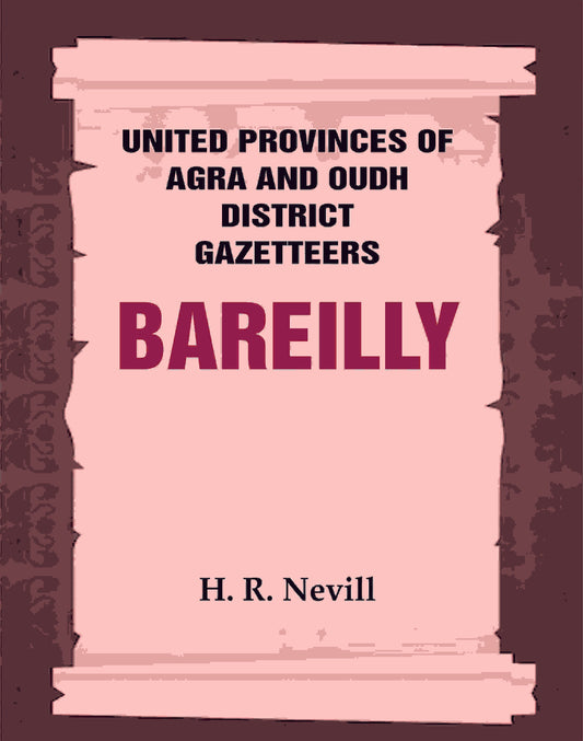 United Provinces of Agra and Oudh District Gazetteers: Bareilly Vol. X - Gyan Books - Swadesiicart