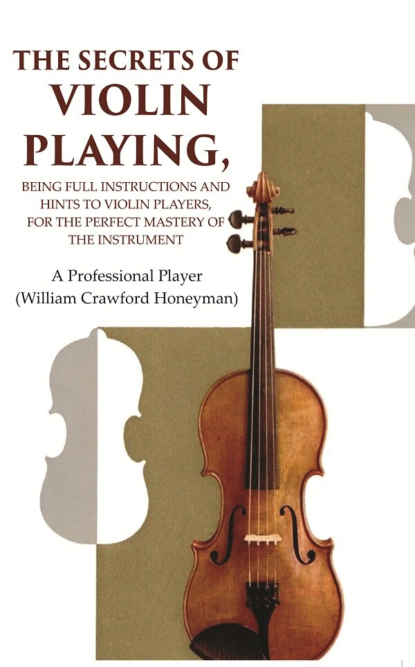 The Secrets of Violin Playing: Being Full Instructions and Hints to Violin Players, for the Perfect Mastery of the Instrument - Gyan Books - Swadesiicart