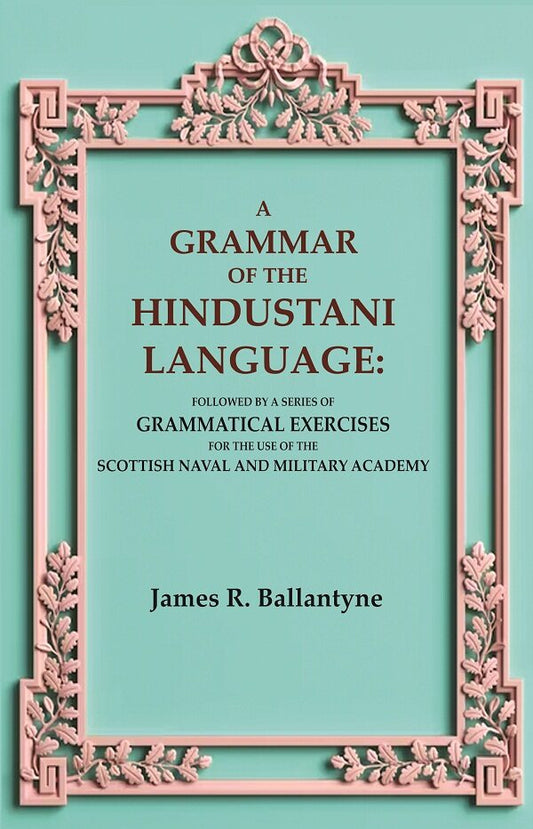 A Grammar Of The Hindustani Language: Followed By A Series Of Grammatical Exercises For The Use Of The - Gyan Books - Swadesiicart
