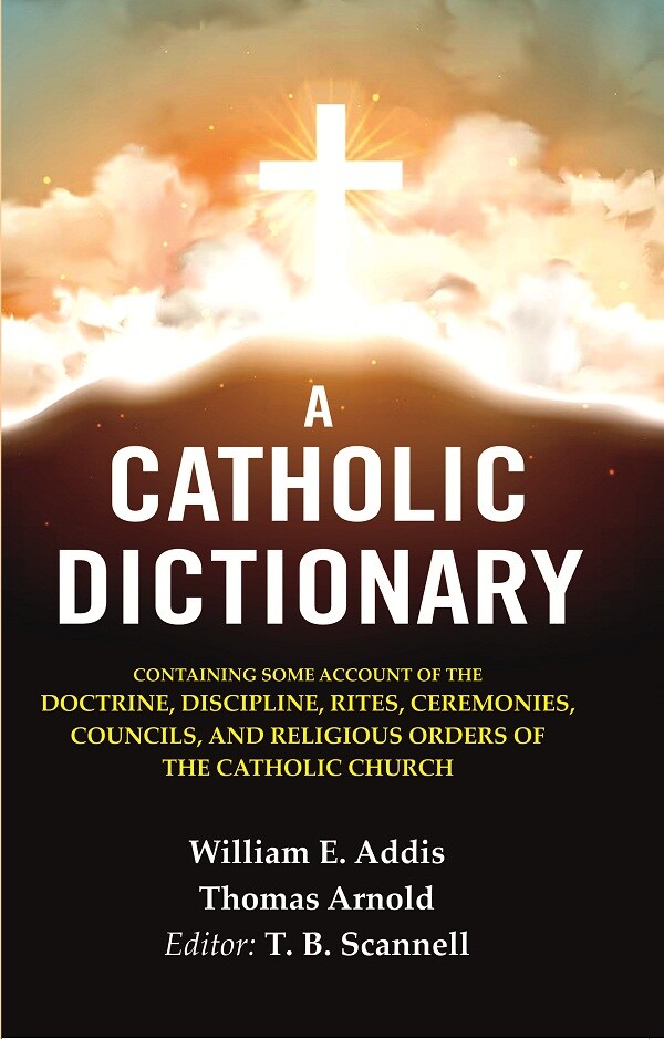 A Catholic Dictionary: Containing Some Account Of The Doctrine, Discipline, Rites, Ceremonies, Councils, - Gyan Books - Swadesiicart