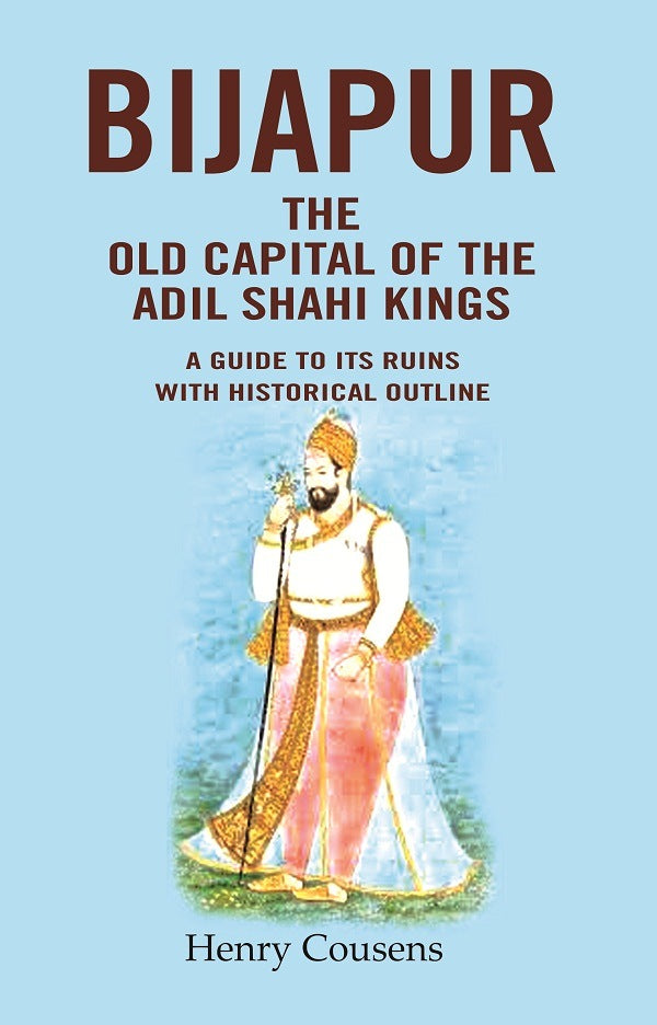 Bijapur the Old Capital of the Adil Shahi Kings: A Guide to its Ruins with Historical Outline - Gyan Books - Swadesiicart