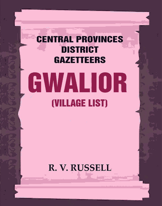 Central Provinces District Gazetteers: Gwalior (Village List) 24th, Vol. I, Pt. III - Gyan Books - Swadesiicart