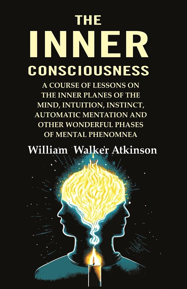 The Inner Consciousness: A Course Of Lessons On The Inner Planes Of The Mind, Intuition, Instinct, - Gyan Books - Swadesiicart
