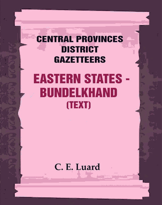 Central Provinces District Gazetteers: Eastern States - Bundelkhand (Text) 29th, Vol. VI, Pt. A - Gyan Books - Swadesiicart