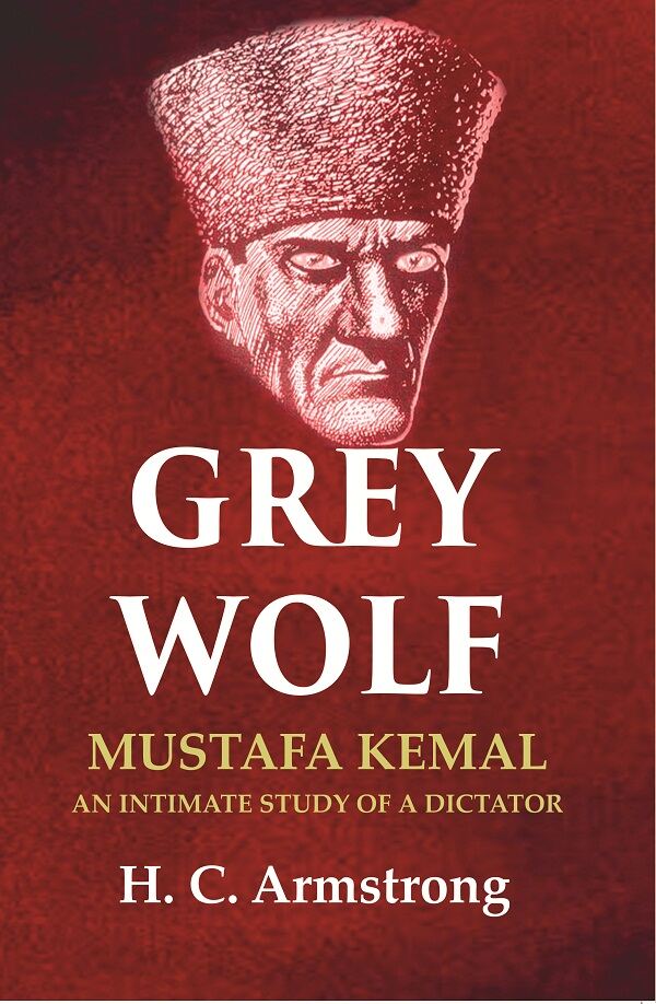 Grey Wolf: Mustafa Kemal an Intimate Study of a Dictator - Gyan Books - Swadesiicart