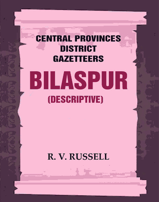 Central Provinces District Gazetteers: Bilaspur (Descriptive) 6th, Vol. A - Gyan Books - Swadesiicart
