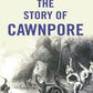 The Story of Cawnpore - Gyan Books - Swadesiicart