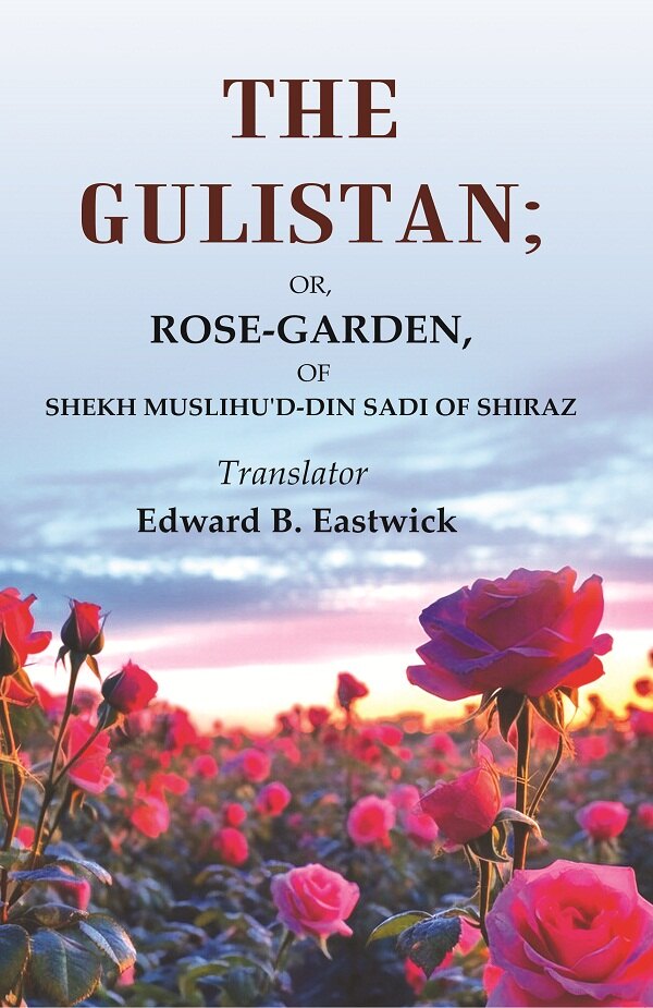 The Gulistan: Or, Rose - Garden, of Shekh Muslihu'd - din Sadi of Shiraz - Gyan Books - Swadesiicart