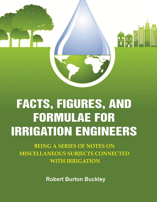 Facts, Figures, and Formulae for Irrigation Engineers: Being a Series of Notes on Miscellaneous Subjects Connected with Irrigation - Gyan Books - Swadesiicart