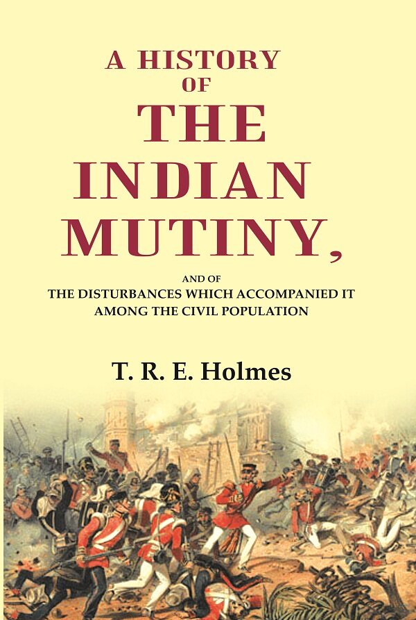 A History of the Indian Mutiny: And of the Disturbances which Accompanied it among the Civil Population - Gyan Books - Swadesiicart