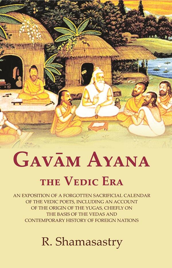 Gavām Ayana The Vedic Era: An Exposition Of A Forgotten Sacrificial Calendar Of The Vedic Poets, Including - Gyan Books - Swadesiicart