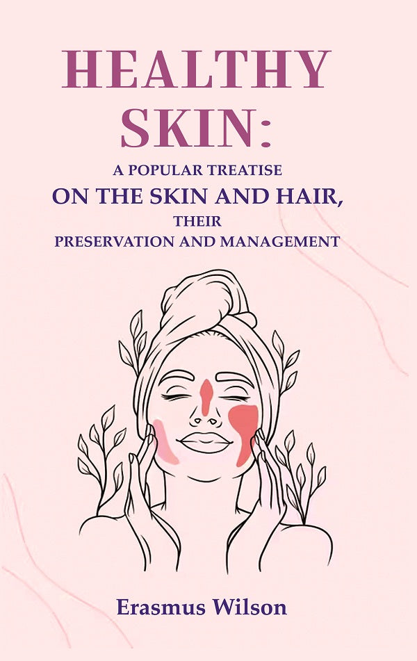 Healthy skin: A Popular Treatise on the Skin and Hair, their Preservation and Management - Gyan Books - Swadesiicart