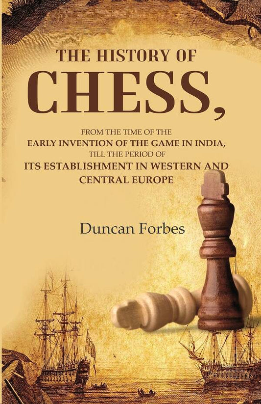 The History Of Chess: From The Time Of The Early Invention Of The Game In India, Till The Period Of Its - Gyan Books - Swadesiicart