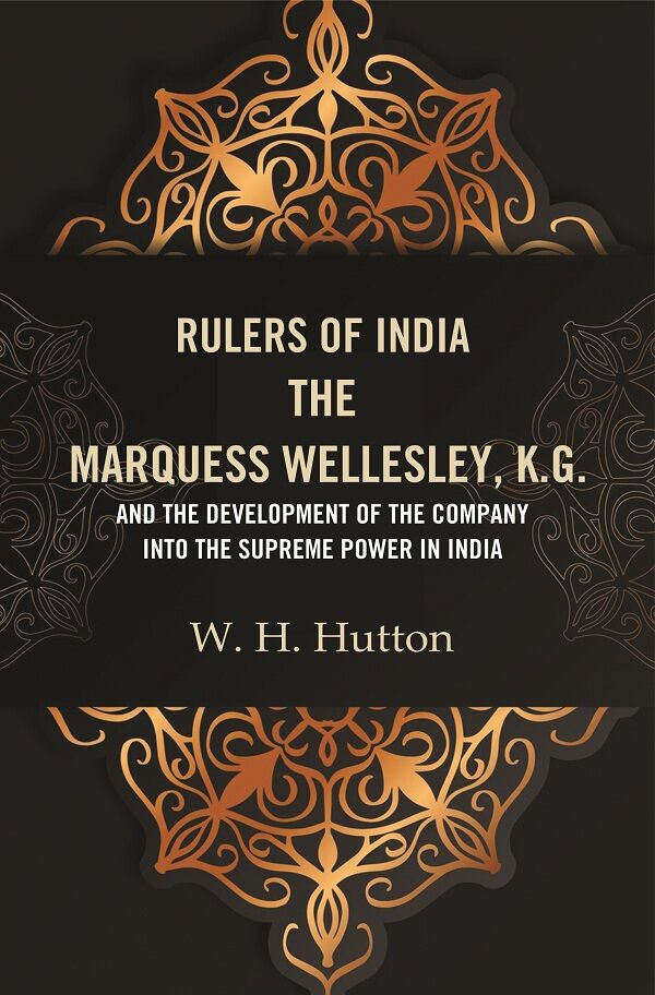 Rulers of India: The Marquess Wellesley, K.G. and the development of the company into the supreme power in India - Gyan Books - Swadesiicart