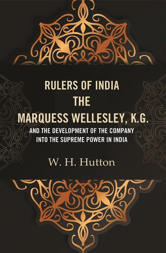 Rulers of India: The Marquess Wellesley, K.G. and the development of the company into the supreme power in India - Gyan Books - Swadesiicart