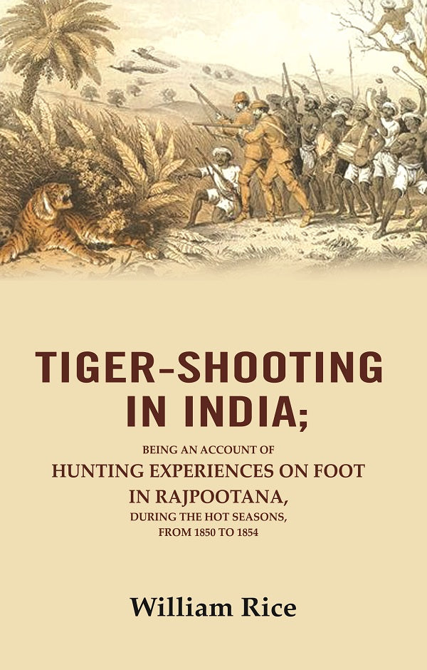 Tiger-Shooting in India: Being an Account of Hunting Experiences on Foot in Rajpootana, During the Hot Seasons, from 1850 to 1854 - Gyan Books - Swadesiicart