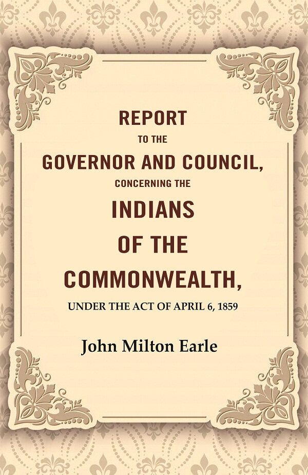 Report to the Governor and Council, Concerning the Indians of the Commonwealth, Under the Act of April 6, 1859 - Gyan Books - Swadesiicart