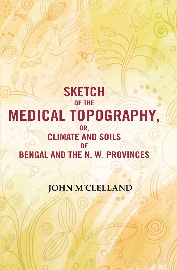 Sketch of the Medical Topography, or, Climate and Soils of Bengal and the N. W. Provinces - Gyan Books - Swadesiicart