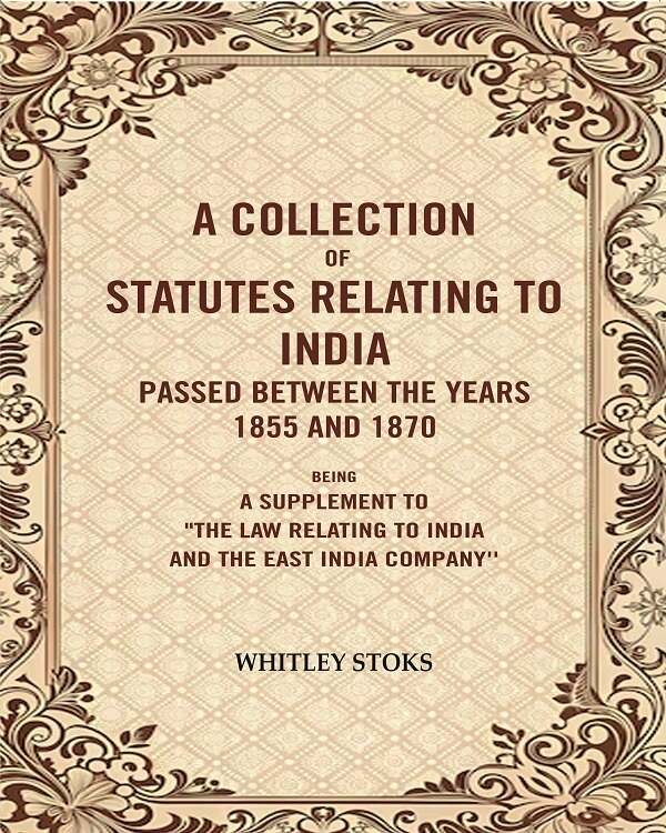 A Collection Of Statutes Relating To India Passed Between The Years And : Being A Supplement 1855 1870 - Gyan Books - Swadesiicart