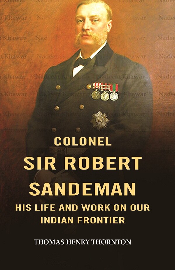 Colonel Sir Robert Sandeman his Life and Work on Our Indian Frontier - Gyan Books - Swadesiicart