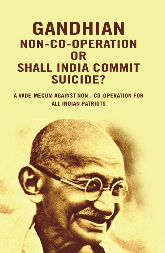 Gandhian Non-Co-Operation Or Shall India Commit Suicide?: A vade-mecum against non - co-operation for all Indian patriots - Gyan Books - Swadesiicart