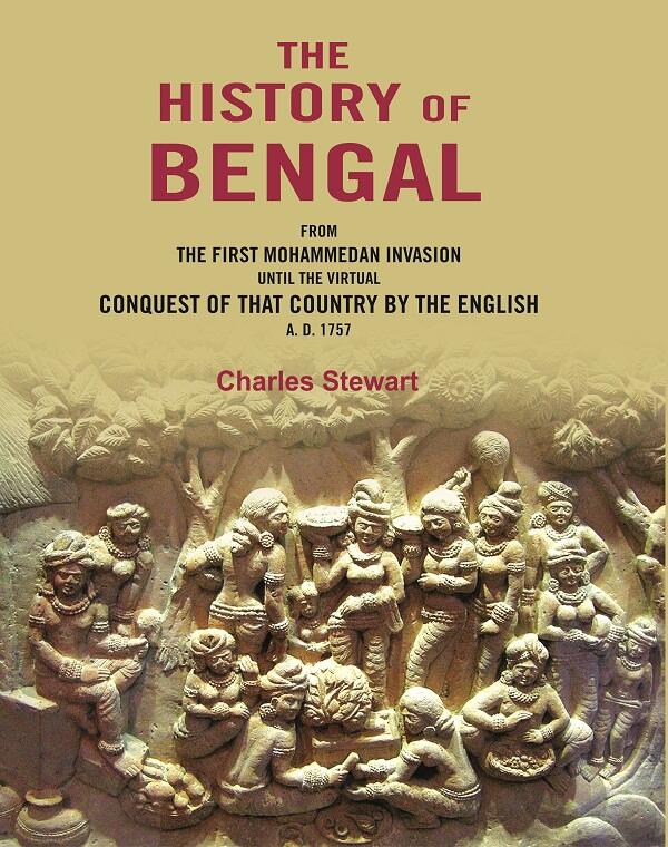 The History of Bengal: From the First Mohammedan Invasion until the Virtual Conquest of that Country by the English A. D. 1757 - Gyan Books - Swadesiicart