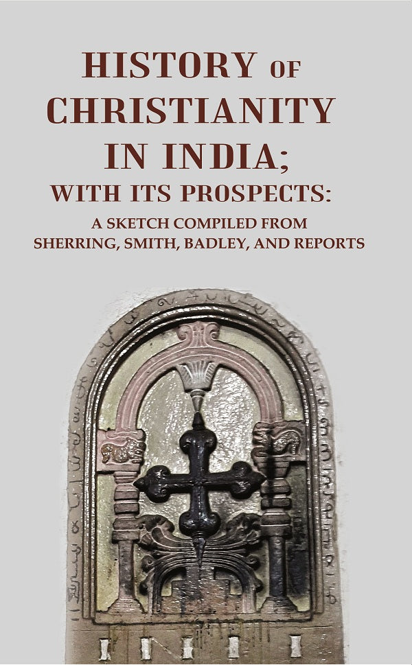 History of Christianity in India; with its Prospects: A Sketch Compiled from Sherring, Smith, Badley, and Reports - Gyan Books - Swadesiicart