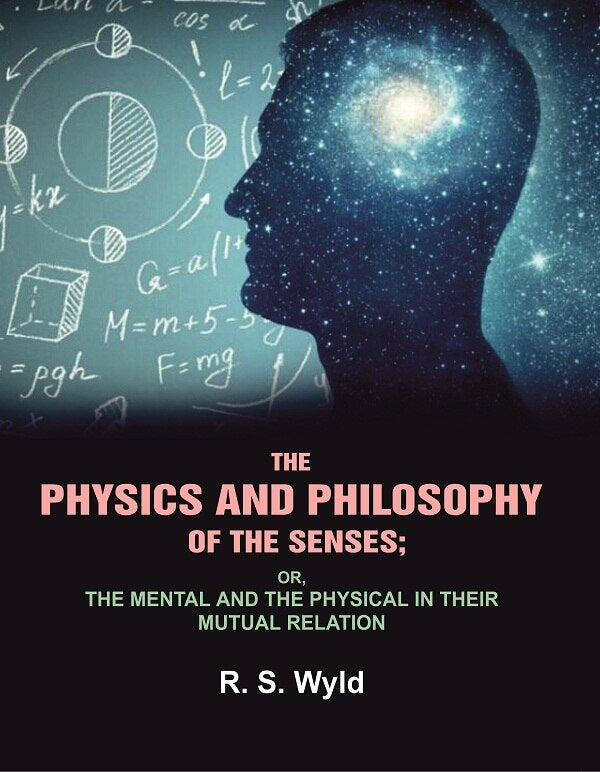 The Physics and Philosophy of the Senses: or, the Mental and the Physical in their Mutual Relation - Gyan Books - Swadesiicart