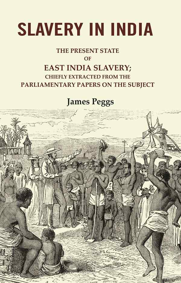 Slavery in India: The Present State of East India Slavery; Chiefly Extracted from the Parliamentary Papers on the Subject - Gyan Books - Swadesiicart