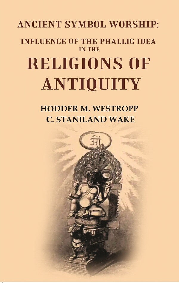 Ancient Symbol Worship: Influence of the Phallic Idea in the Religions of Antiquity - Gyan Books - Swadesiicart