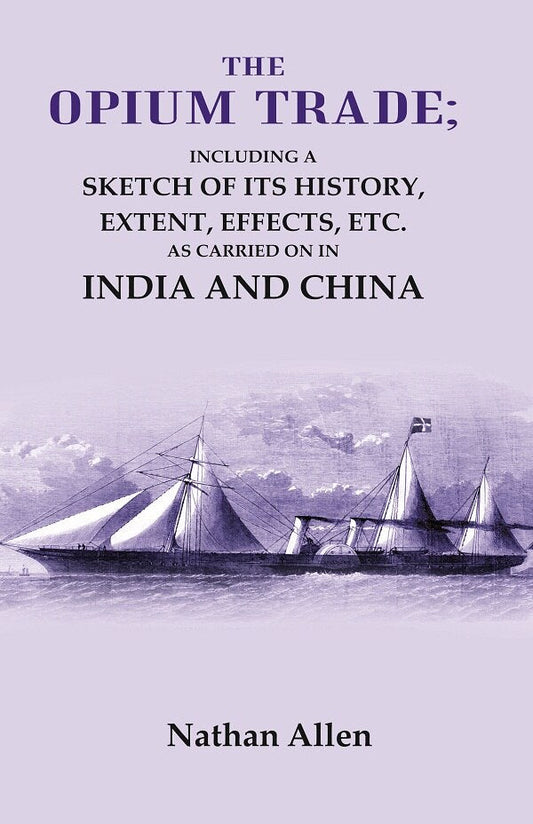 The Opium Trade: Including a Sketch of its History, Extent, Effects, Etc. As Carried on in India and China - Gyan Books - Swadesiicart