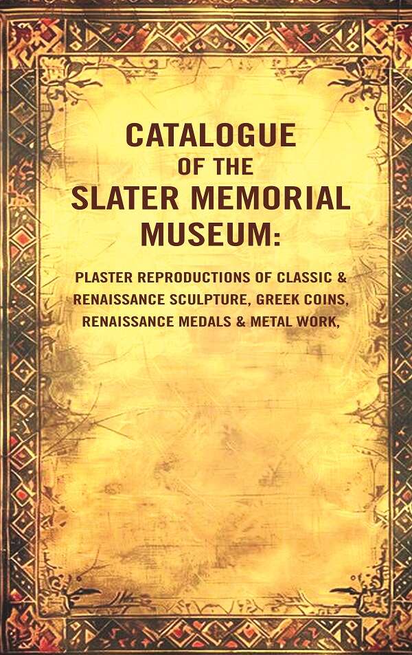 Catalogue Of The Slater Memorial Museum: Plaster Reproductions Of Classic & Renaissance Sculpture, Greek - Gyan Books - Swadesiicart