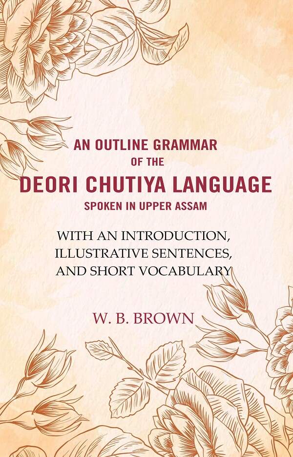An Outline Grammar Of The Deori Chutiya Language Spoken In Upper Assam: With An Introduction, Illustrative - Gyan Books - Swadesiicart