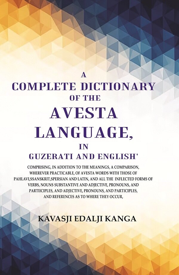 A Complete Dictionary Of The Avesta Language, In Guzerati And English: Comprising, In Addition To The - Gyan Books - Swadesiicart