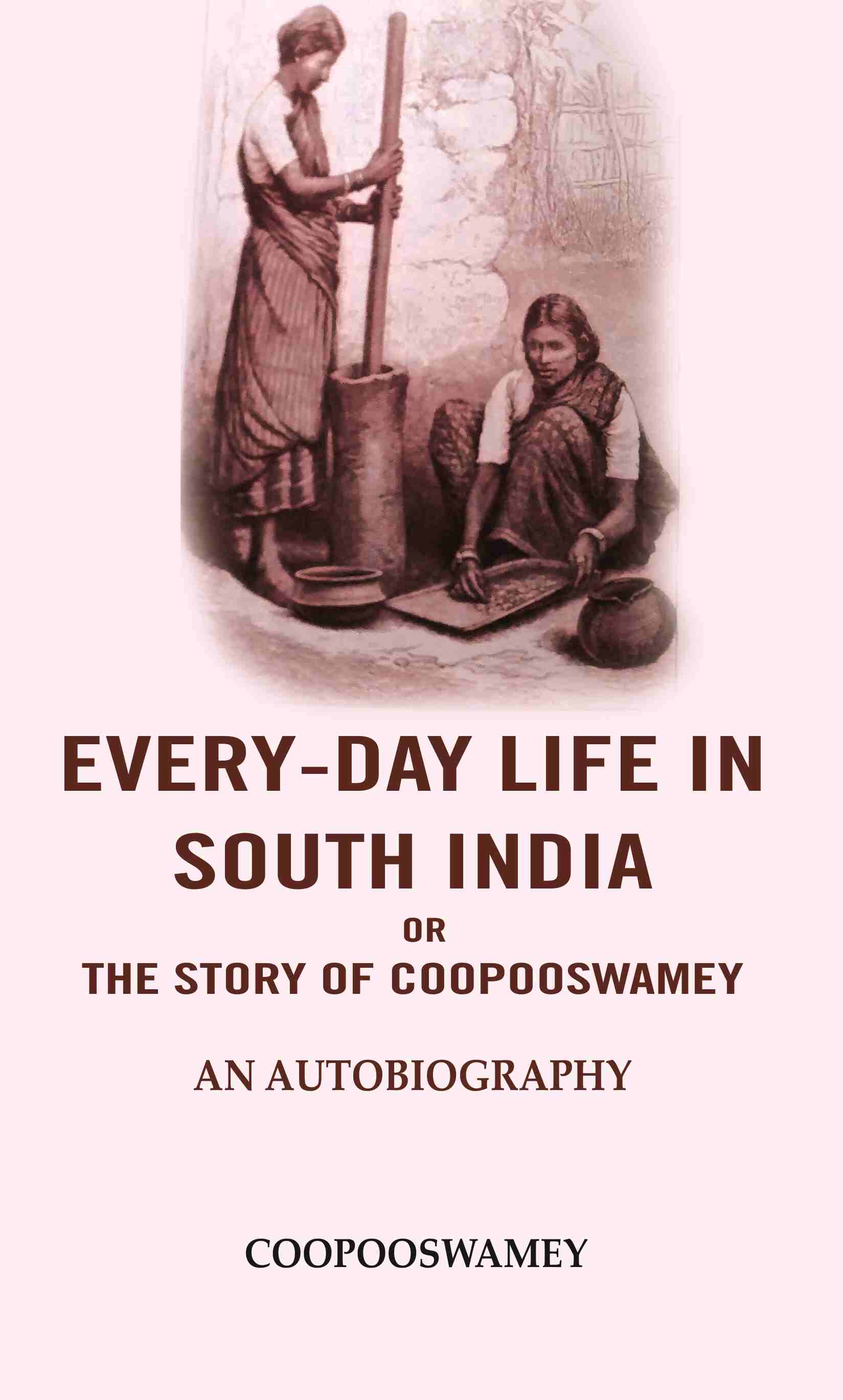 Every-Day Life In South India or the Story of Coopooswamey: An Autobiography - Gyan Books - Swadesiicart