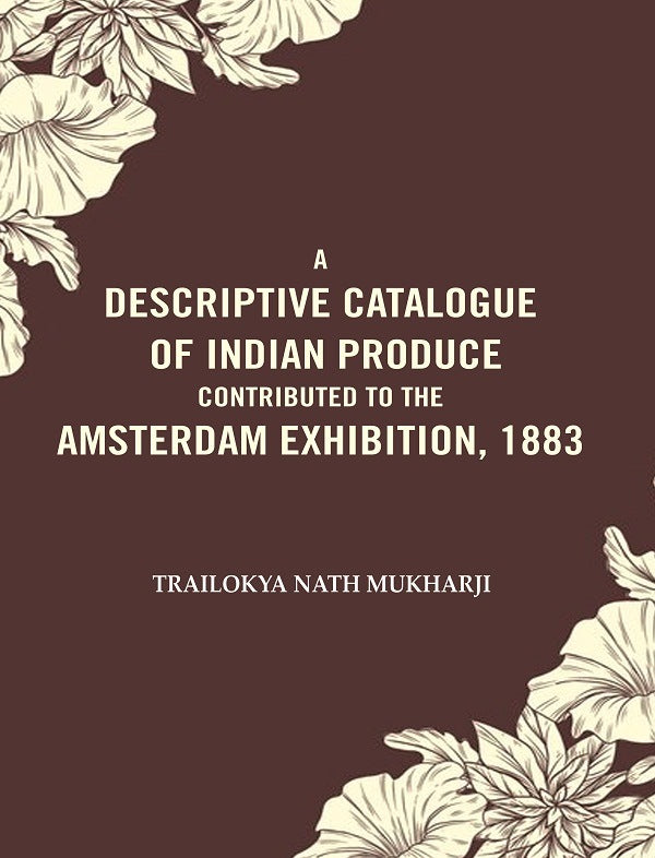 A Descriptive Catalogue of Indian Produce Contributed to the Amsterdam Exhibition, 1883 - Gyan Books - Swadesiicart