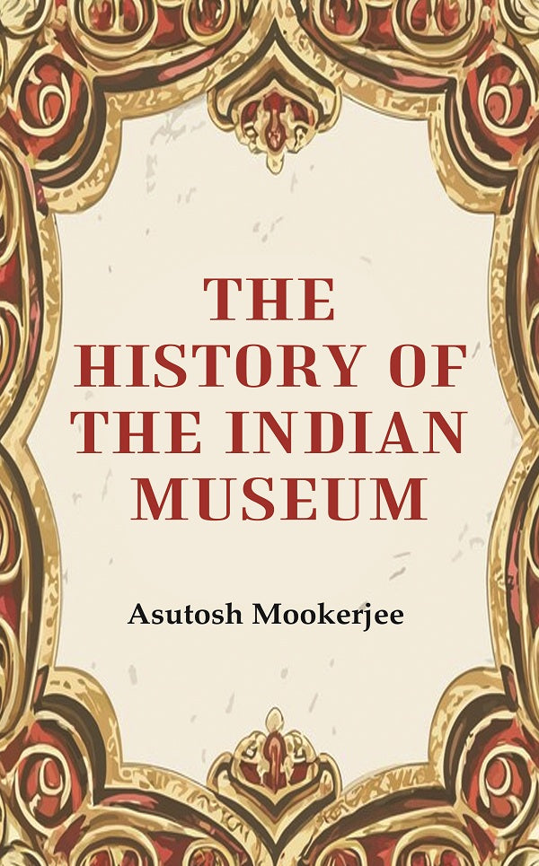 The History of the Indian Museum - Gyan Books - Swadesiicart