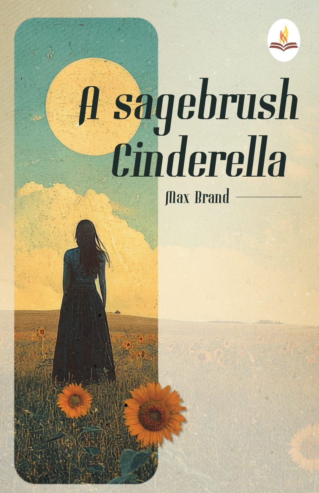 A Sagebrush Cinderella  - Max Brand