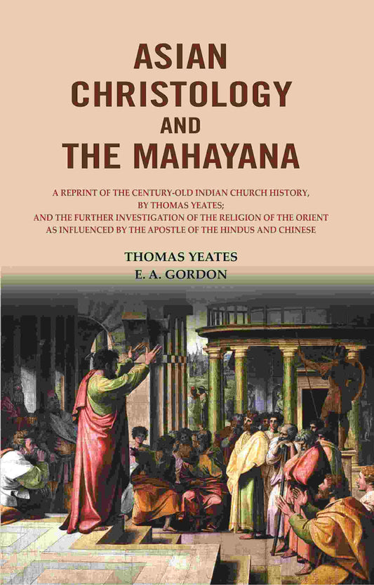Asian Christology And The Mahayana: A Reprint Of The Century-Old Indian Church History, By Thomas Yeates; - Gyan Books - Swadesiicart
