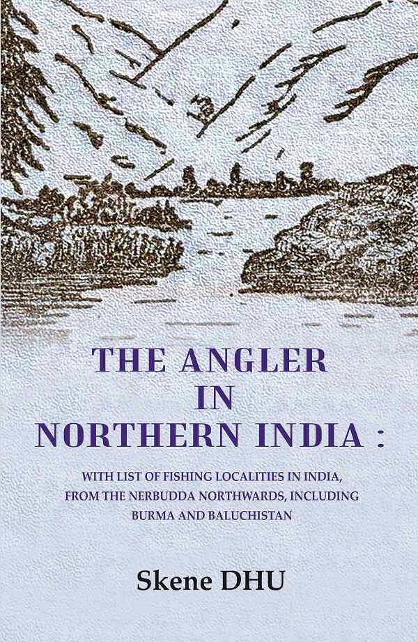 The Angler in Northern India: With list of Fishing Localities in India, from the Nerbudda Northwards, including Burma and Baluchistan - Gyan Books - Swadesiicart