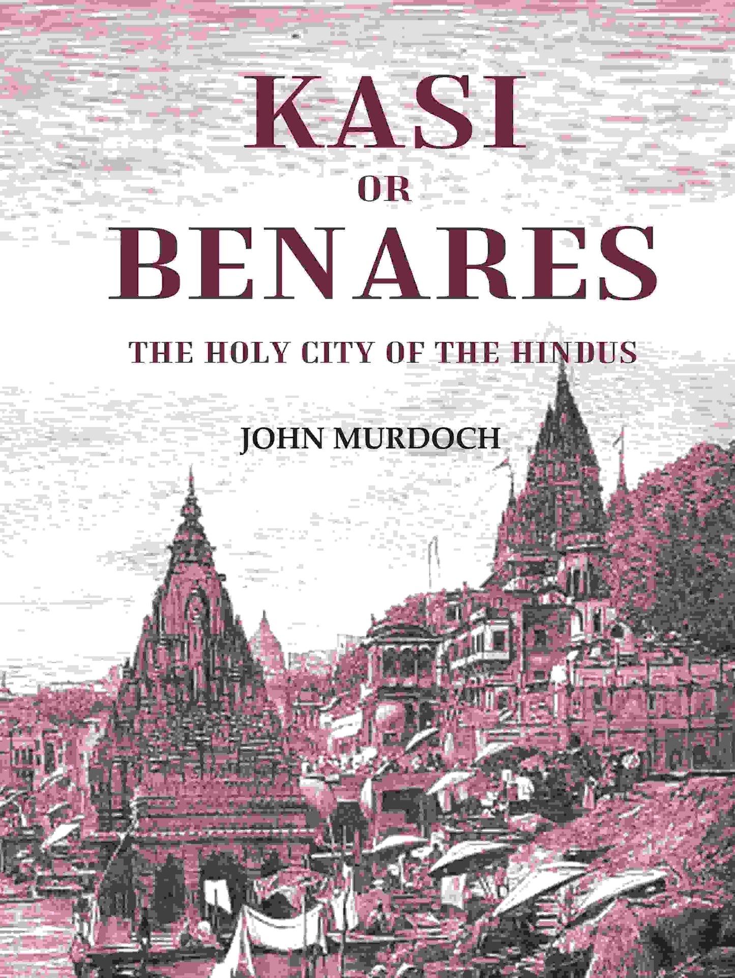 Kasi or Benares : The Holy City of the Hindus - Gyan Books - Swadesiicart