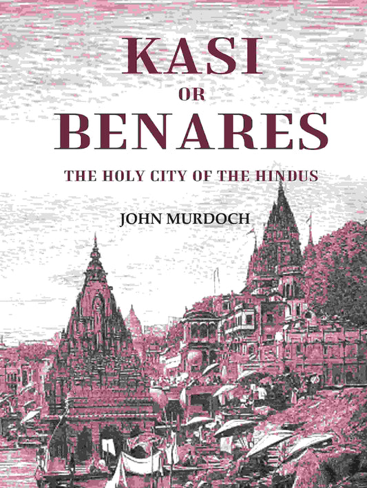 Kasi or Benares : The Holy City of the Hindus - Gyan Books - Swadesiicart