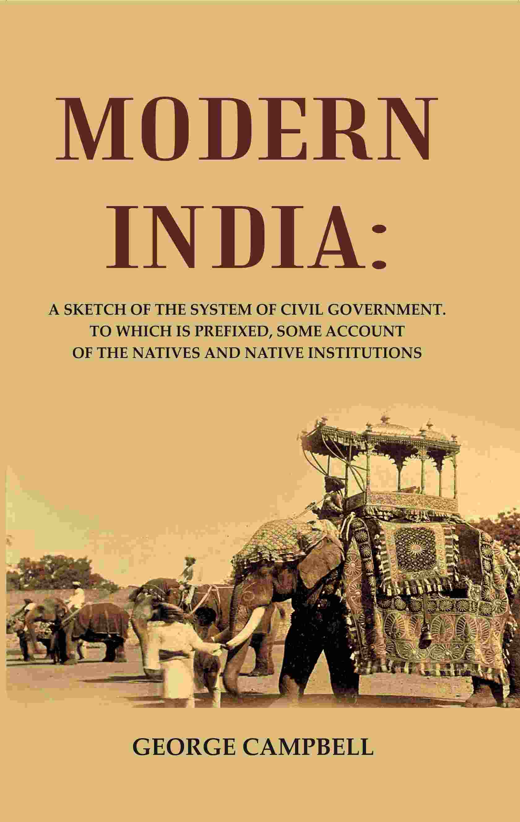 Modern India: A Sketch of the System of Civil Government. to Which Is Prefixed, Some Account of the Natives and Native Institutions - Gyan Books - Swadesiicart